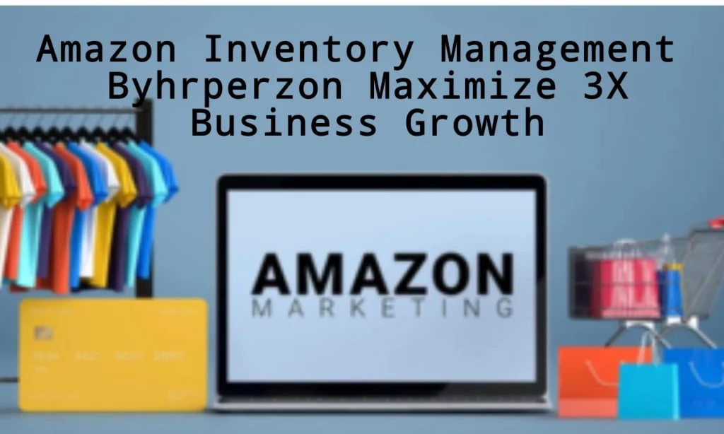 Amazon Inventory Management Byhrperzon maximize 3X business growth strategy plan