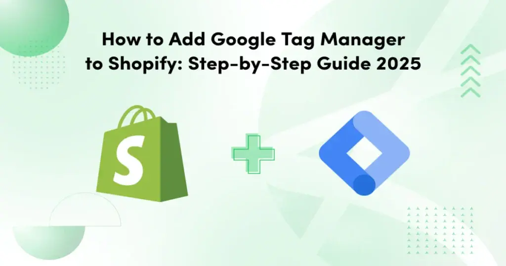 Step-By-Step Guide On How Shopify Managers Integrate Google Tag Manager Into Their Shopify Business Store.